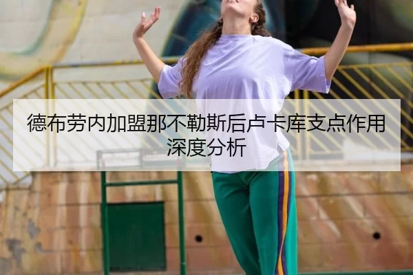 德布劳内加盟那不勒斯后卢卡库支点作用深度分析